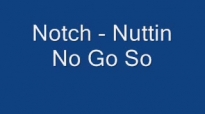 Notch - Nuttin No Go So